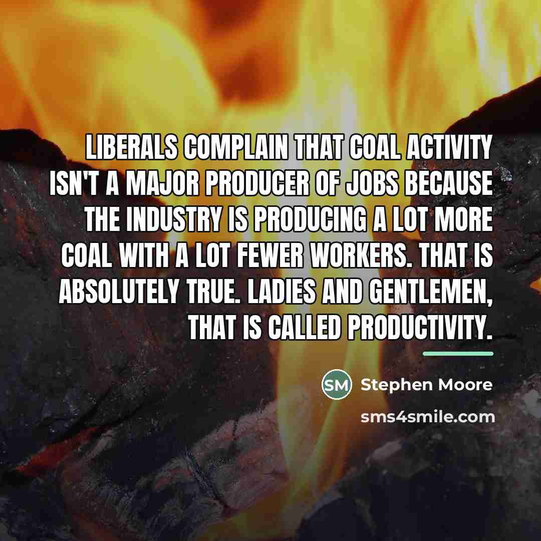 “Liberals complain that coal activity isn't a major producer of…” quote by Stephen Moore