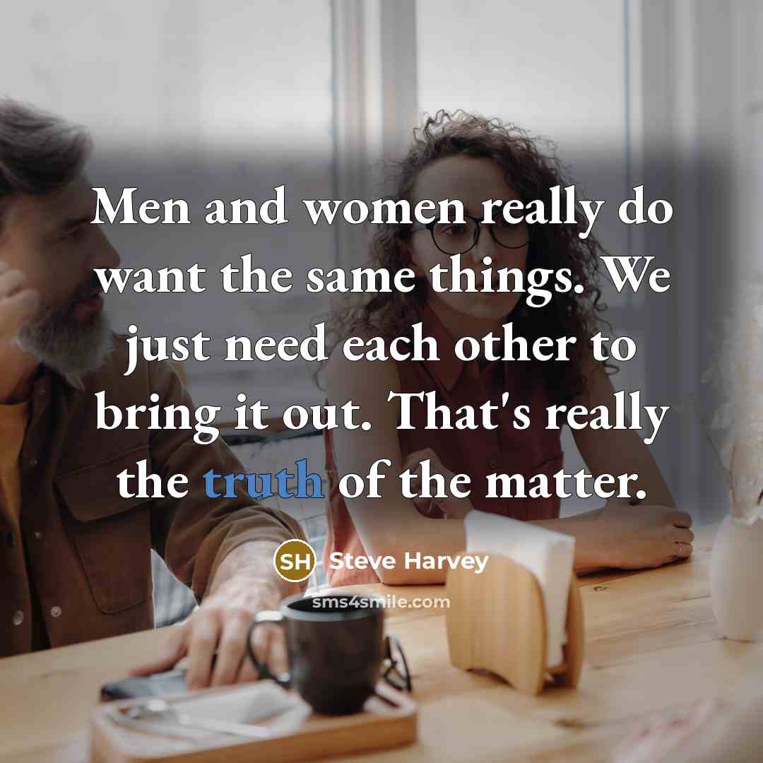 “Men and women really do want the same things. We…” quote by Steve Harvey