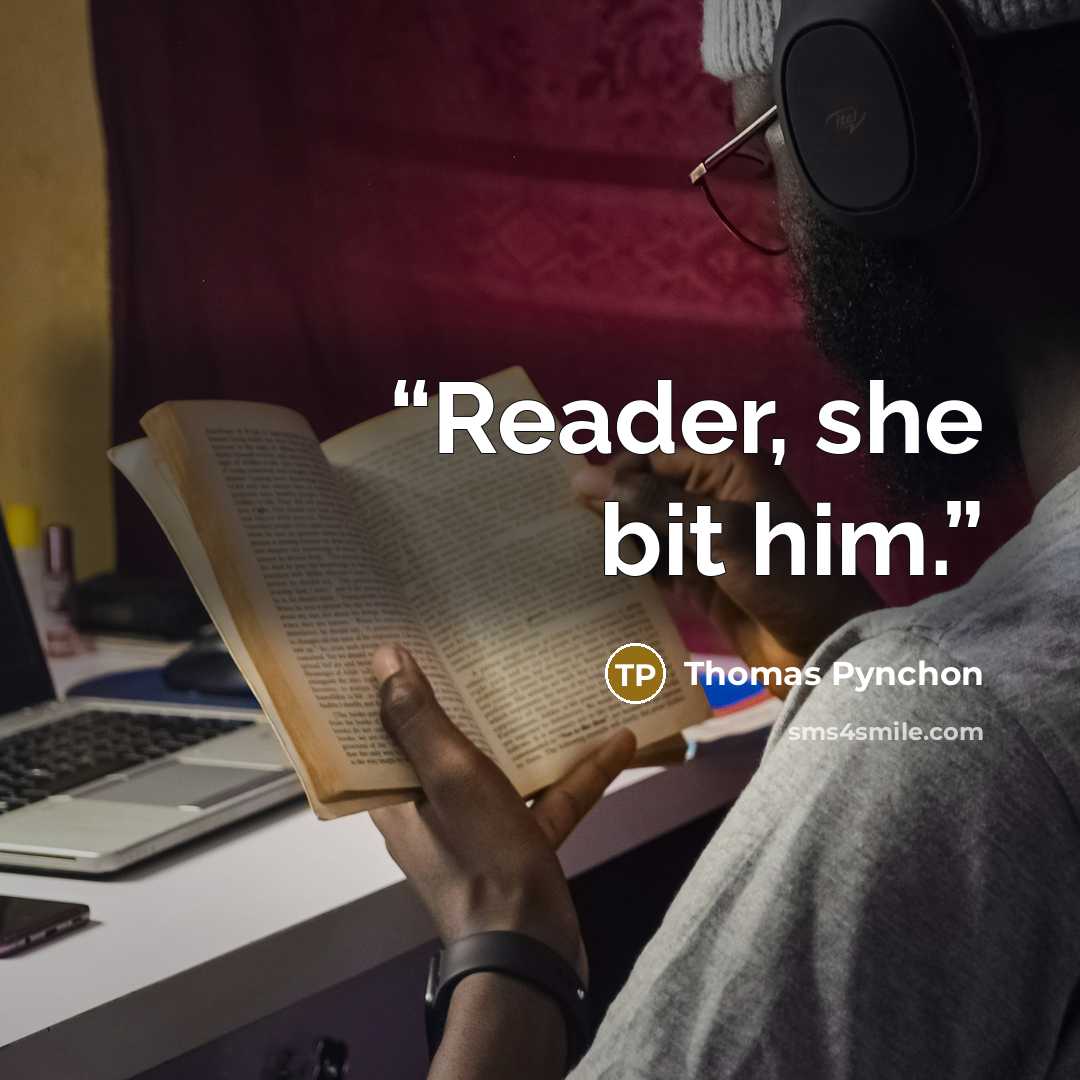 “Reader, she bit him.” quote by Thomas Pynchon