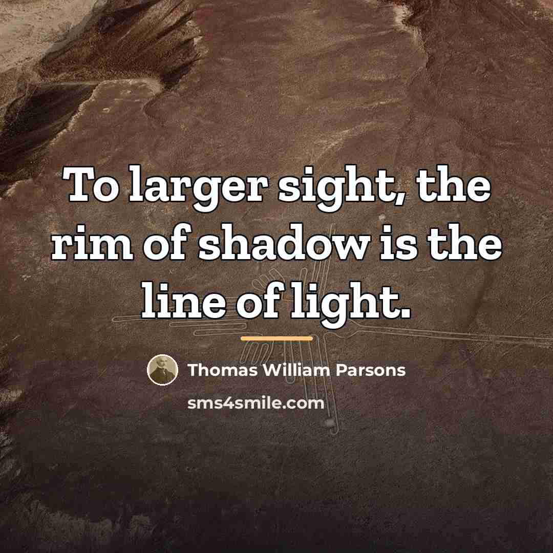 “To larger sight, the rim of shadow is the line…” quote by Thomas William Parsons