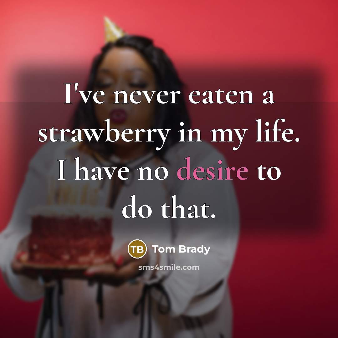 “I've never eaten a strawberry in my life. I have…” quote by Tom Brady