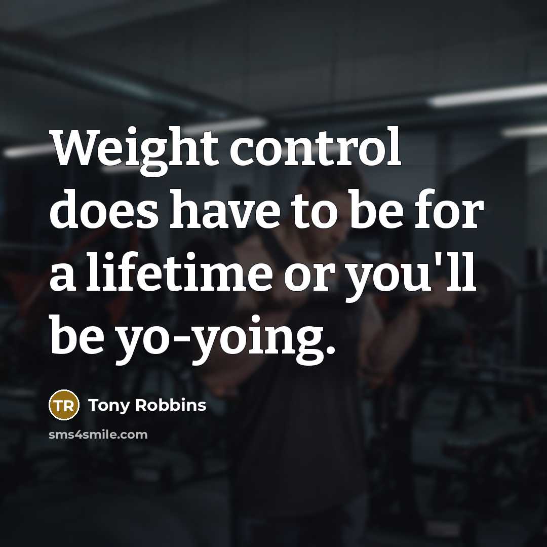 “Weight control does have to be for a lifetime or…” quote by Tony Robbins
