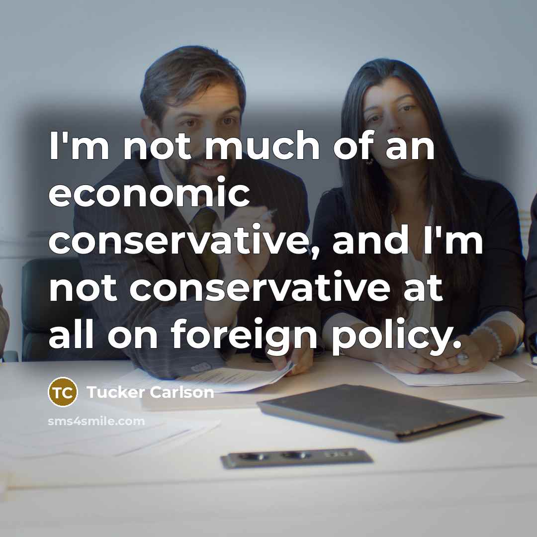 “I'm not much of an economic conservative, and I'm not…” quote by Tucker Carlson