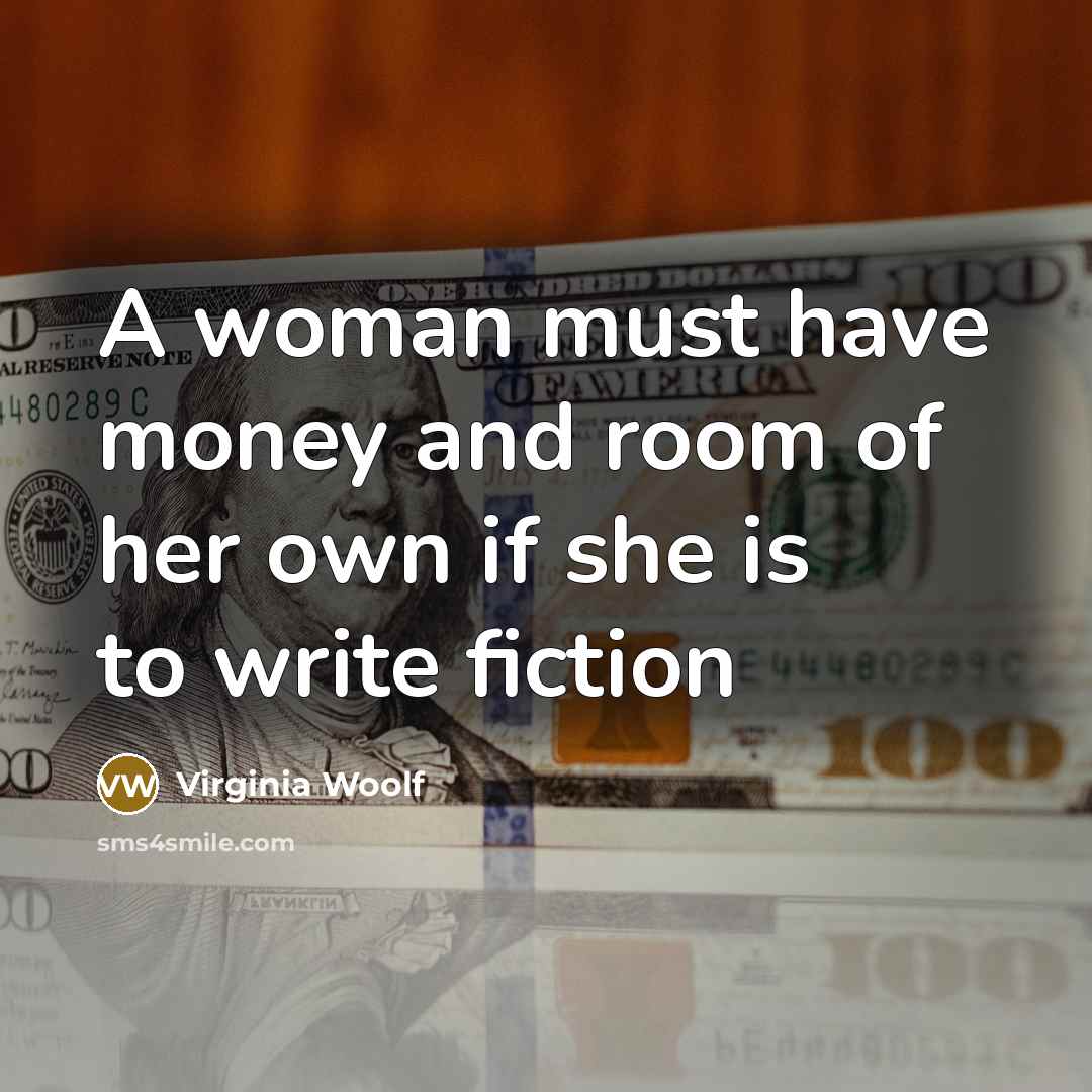“A woman must have money and room of her own…” quote by Virginia Woolf