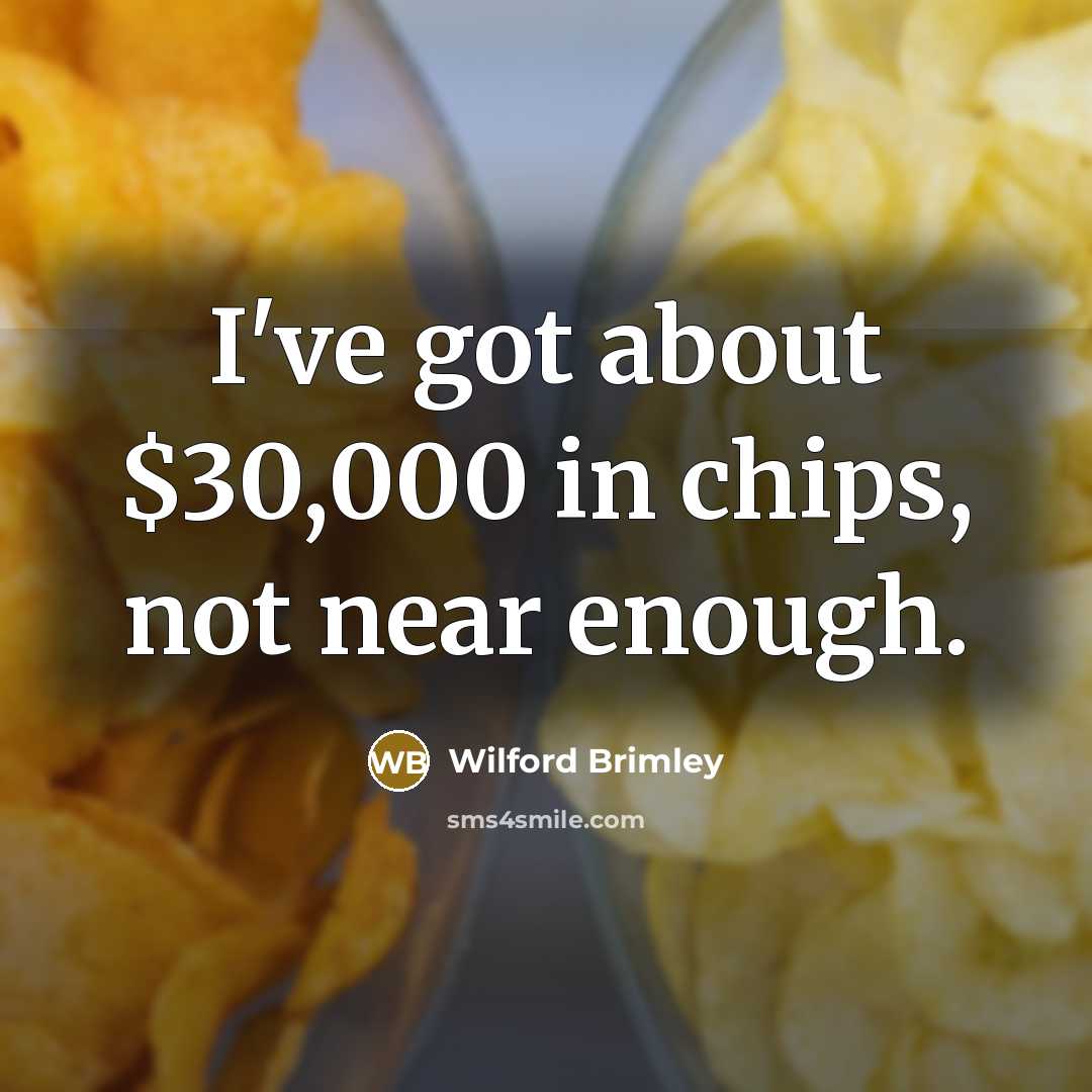 “I've got about $30,000 in chips, not near enough.…” quote by Wilford Brimley