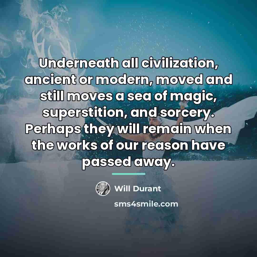 “Underneath all civilization, ancient or modern, moved and still moves…” quote by Will Durant