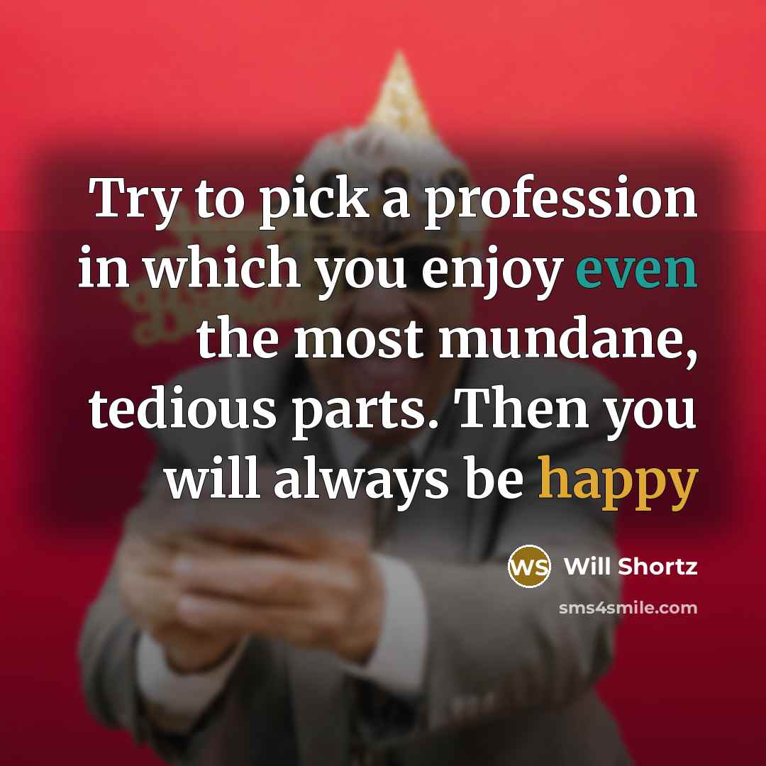 “Try to pick a profession in which you enjoy even…” quote by Will Shortz
