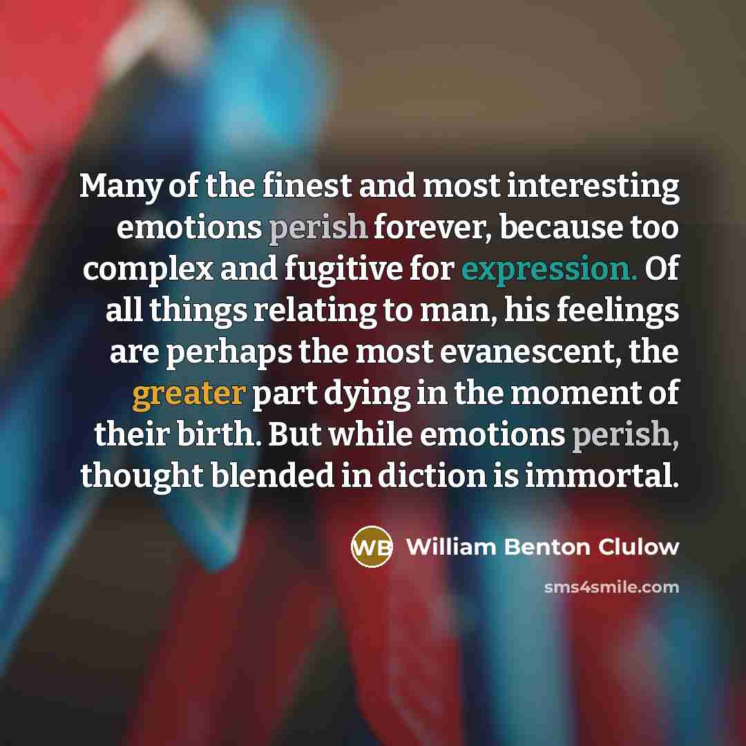 “Many of the finest and most interesting emotions perish forever,…” quote by William Benton Clulow