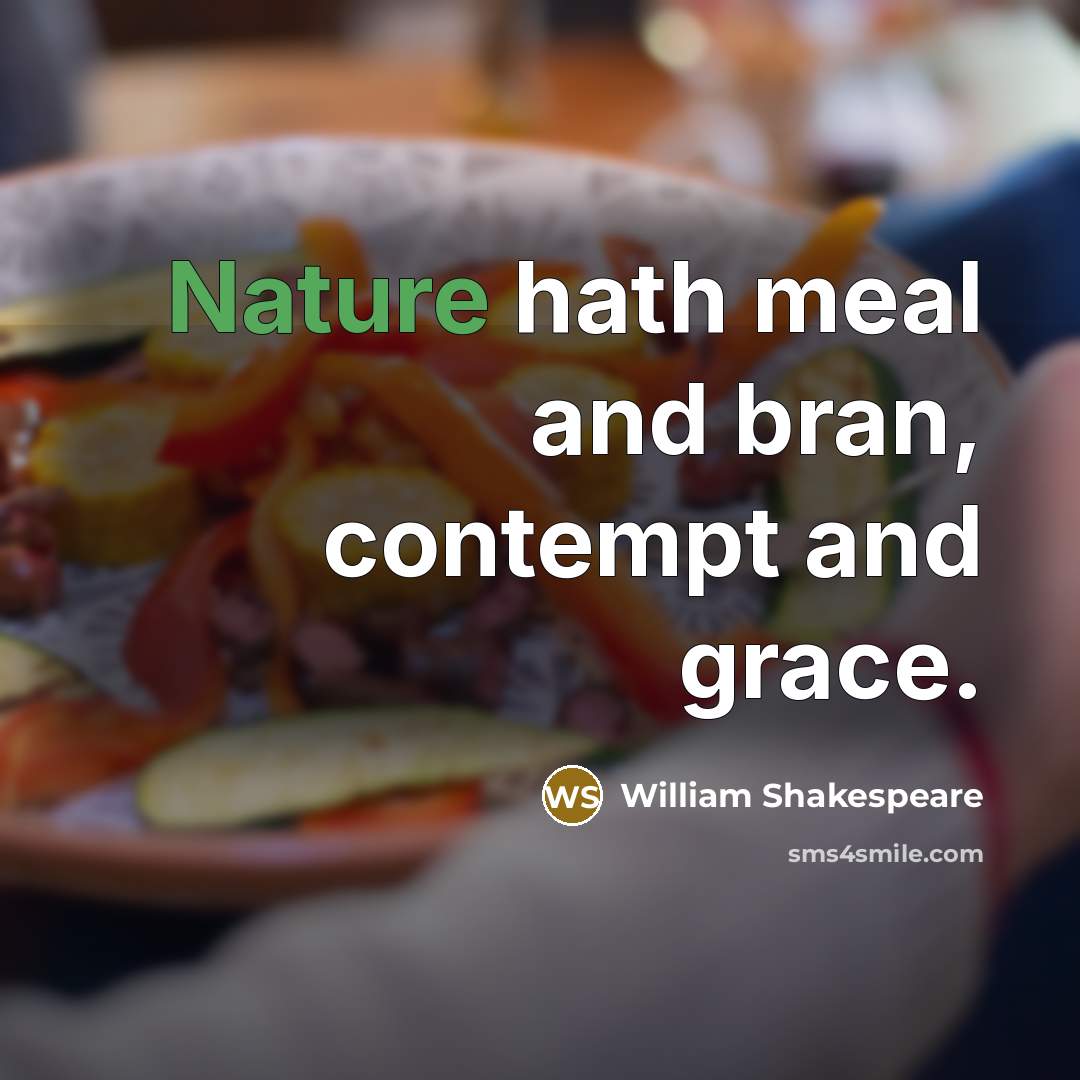 “Nature hath meal and bran, contempt and grace.…” quote by William Shakespeare