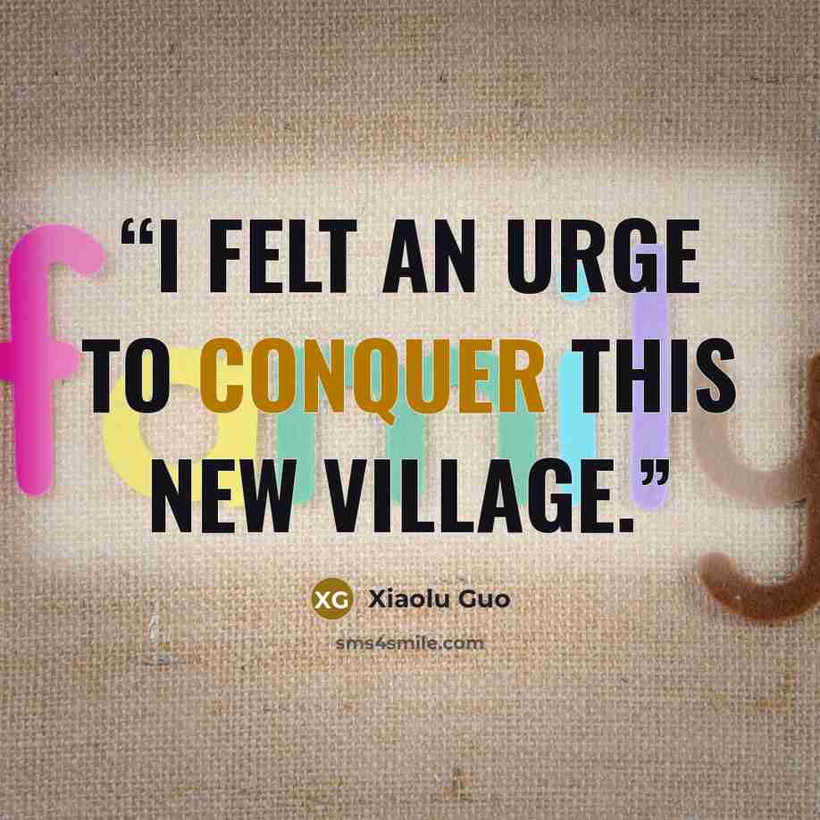 “I felt an urge to conquer this new village.” quote by Xiaolu Guo