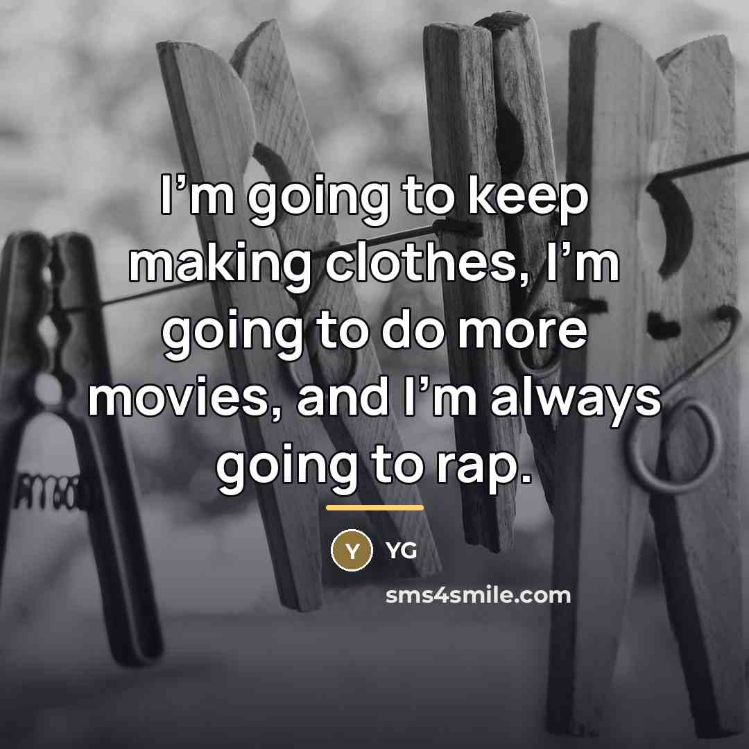 “I'm going to keep making clothes, I'm going to do…” quote by YG