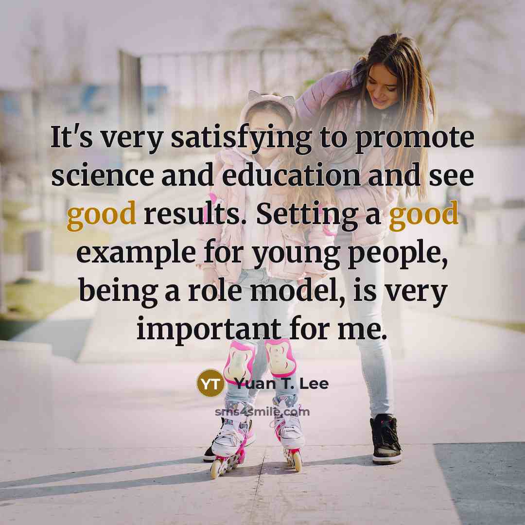 “It's very satisfying to promote science and education and see…” quote by Yuan T. Lee