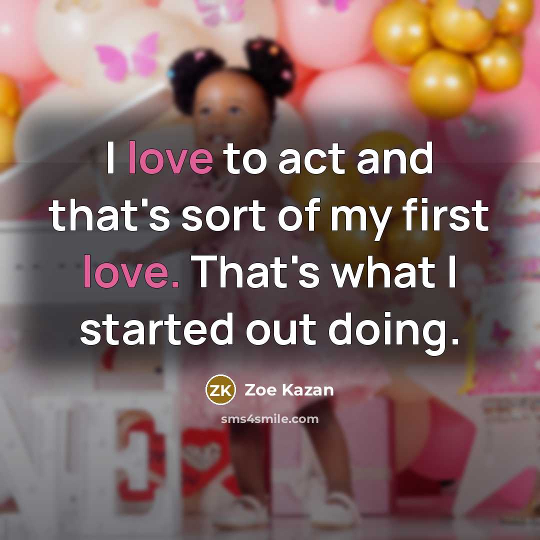 “I love to act and that's sort of my first…” quote by Zoe Kazan