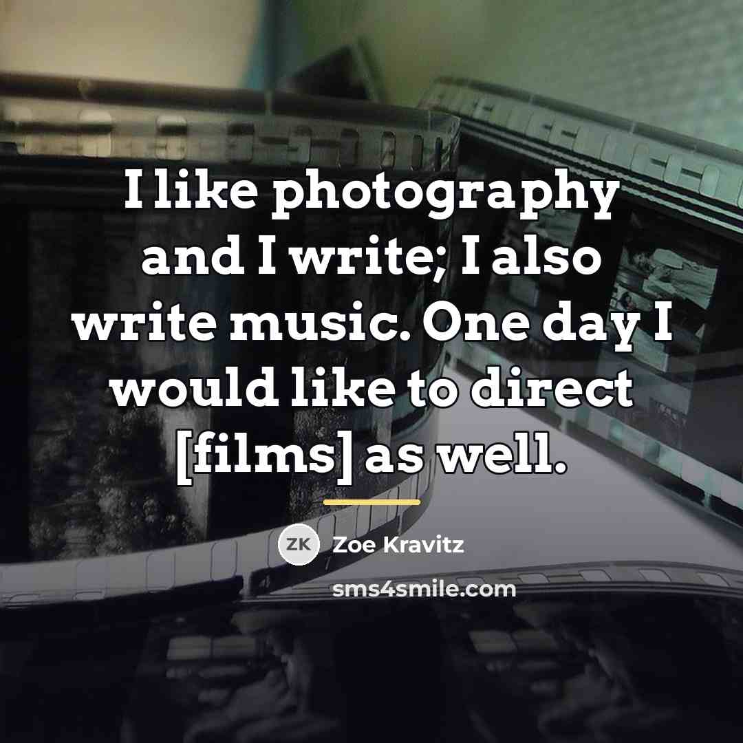 “I like photography and I write; I also write music.…” quote by Zoe Kravitz