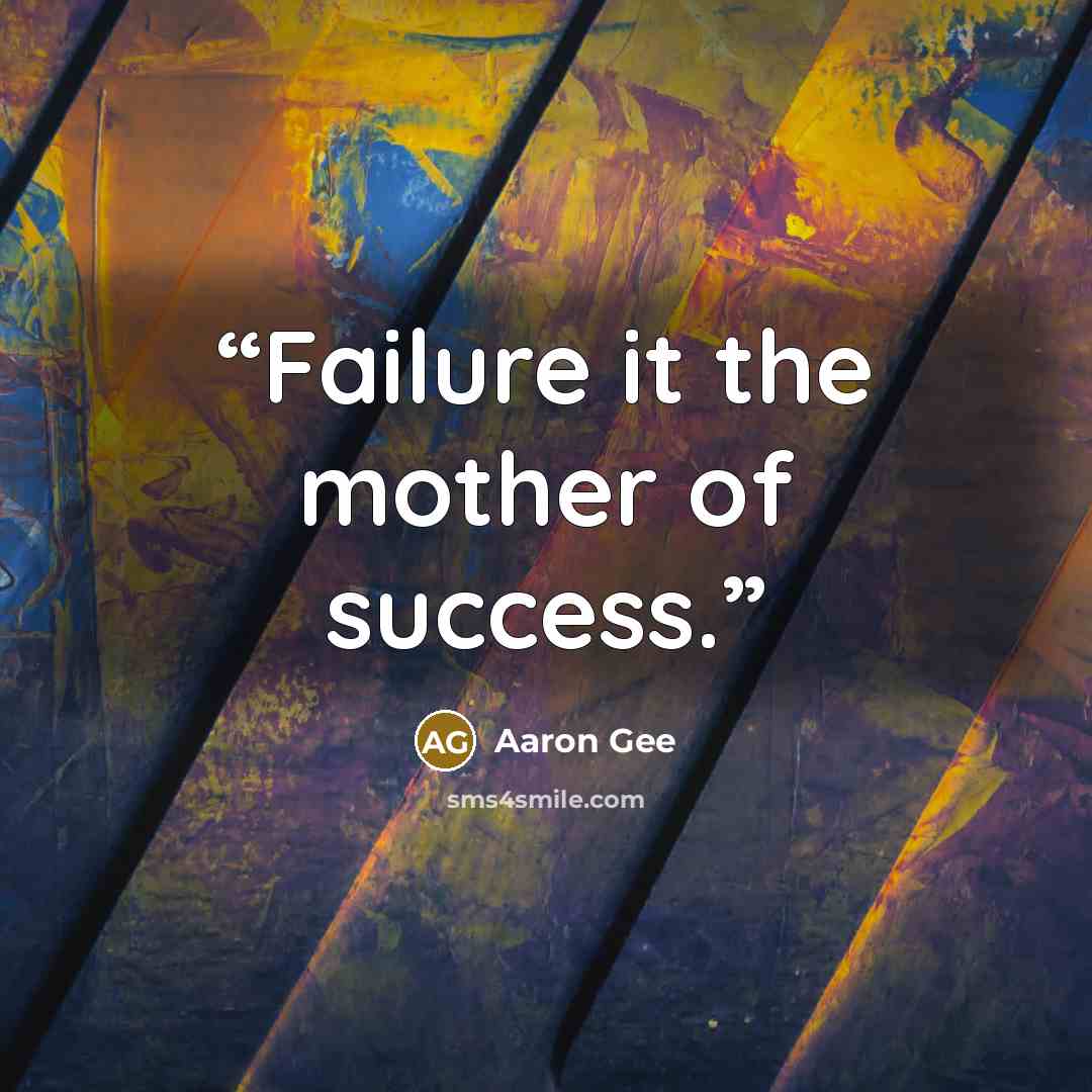 “Failure it the mother of success.” quote by Aaron Gee
