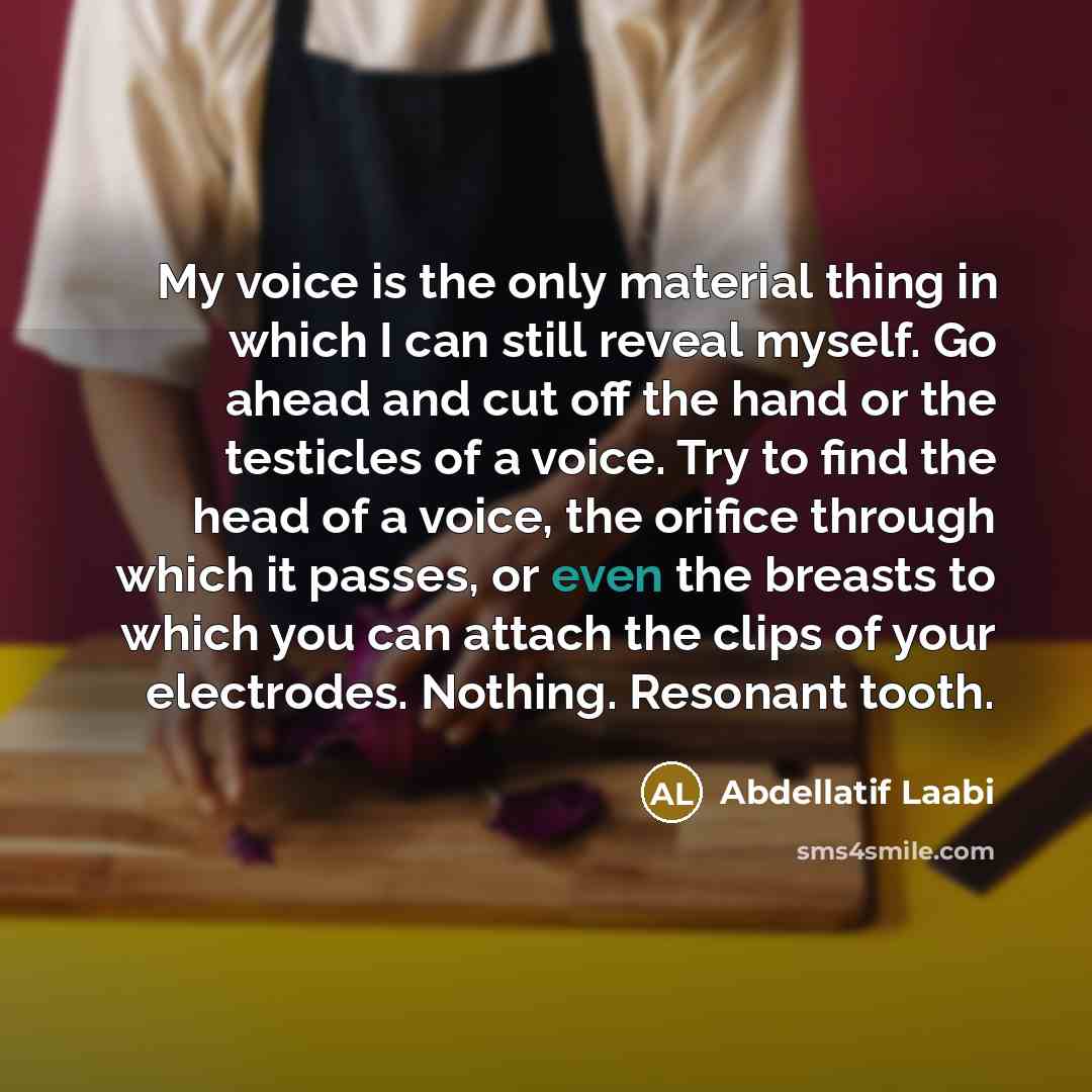“My voice is the only material thing in which I…” quote by Abdellatif Laabi
