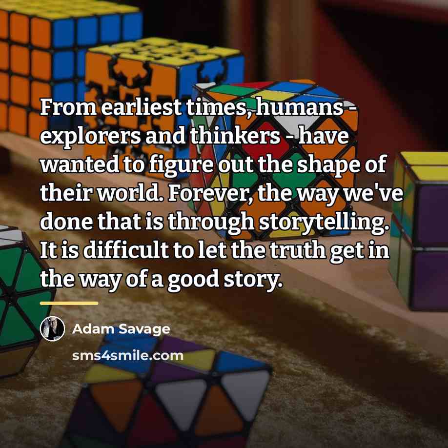 “From earliest times, humans - explorers and thinkers - have…” quote by Adam Savage