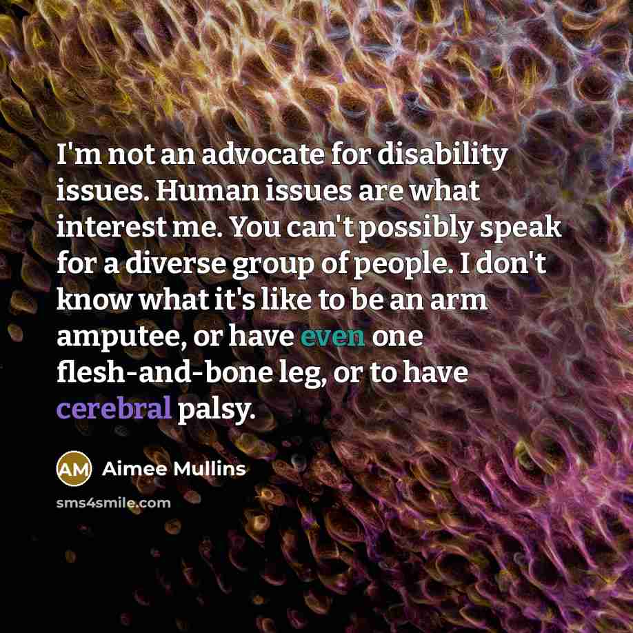 “I'm not an advocate for disability issues. Human issues are…” quote by Aimee Mullins