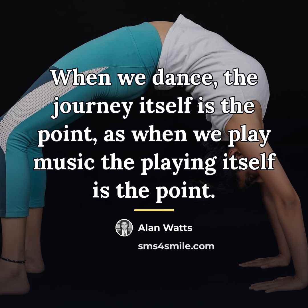 “When we dance, the journey itself is the point, as…” quote by Alan Watts