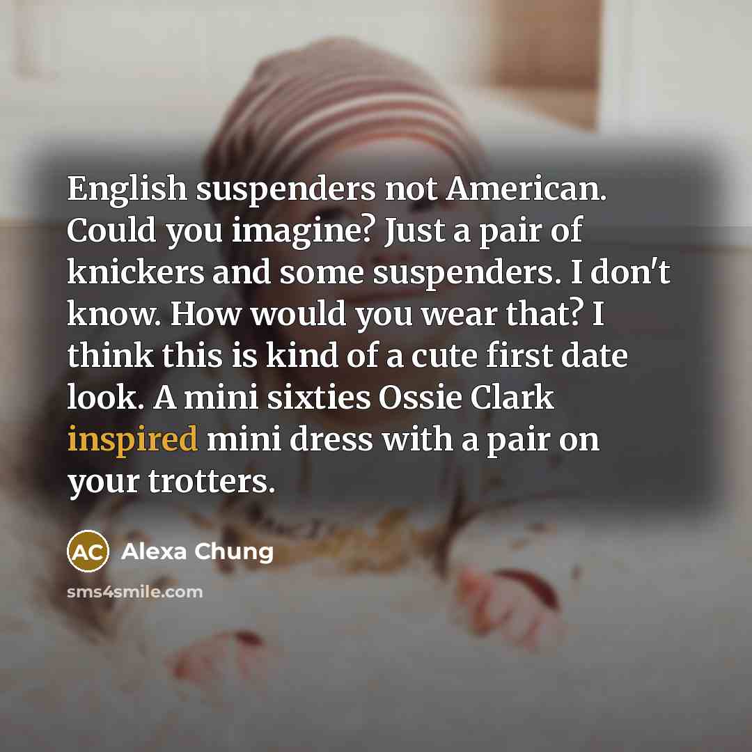 “English suspenders not American. Could you imagine? Just a pair…” quote by Alexa Chung
