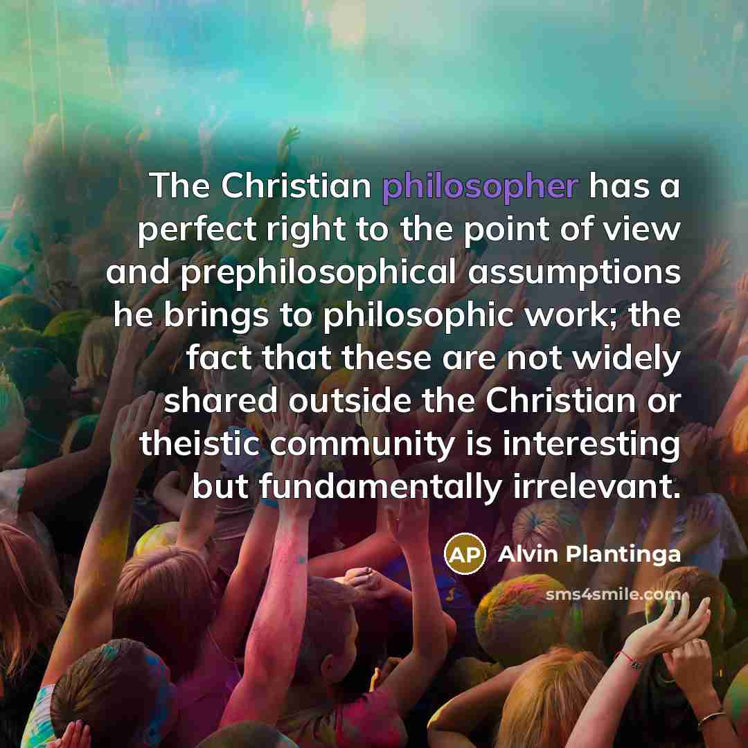 “The Christian philosopher has a perfect right to the point…” quote by Alvin Plantinga