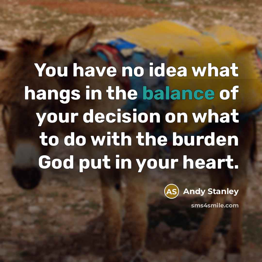 “You have no idea what hangs in the balance of…” quote by Andy Stanley