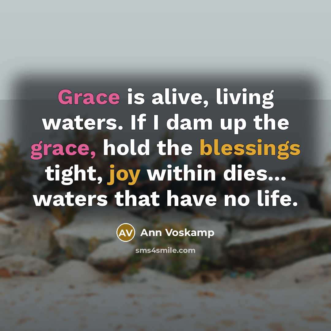“Grace is alive, living waters. If I dam up the…” quote by Ann Voskamp