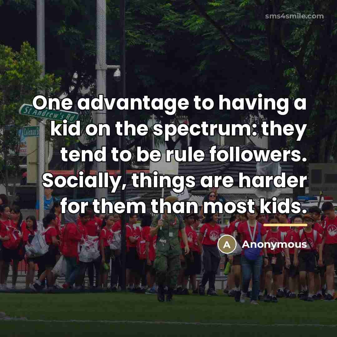 “One advantage to having a kid on the spectrum: they…” quote by Anonymous