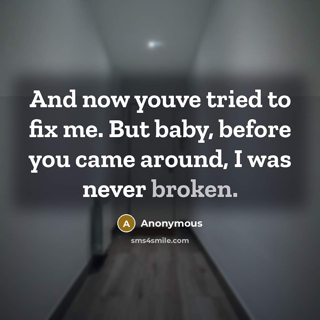 “And now youve tried to fix me. But baby, before…” quote by Anonymous