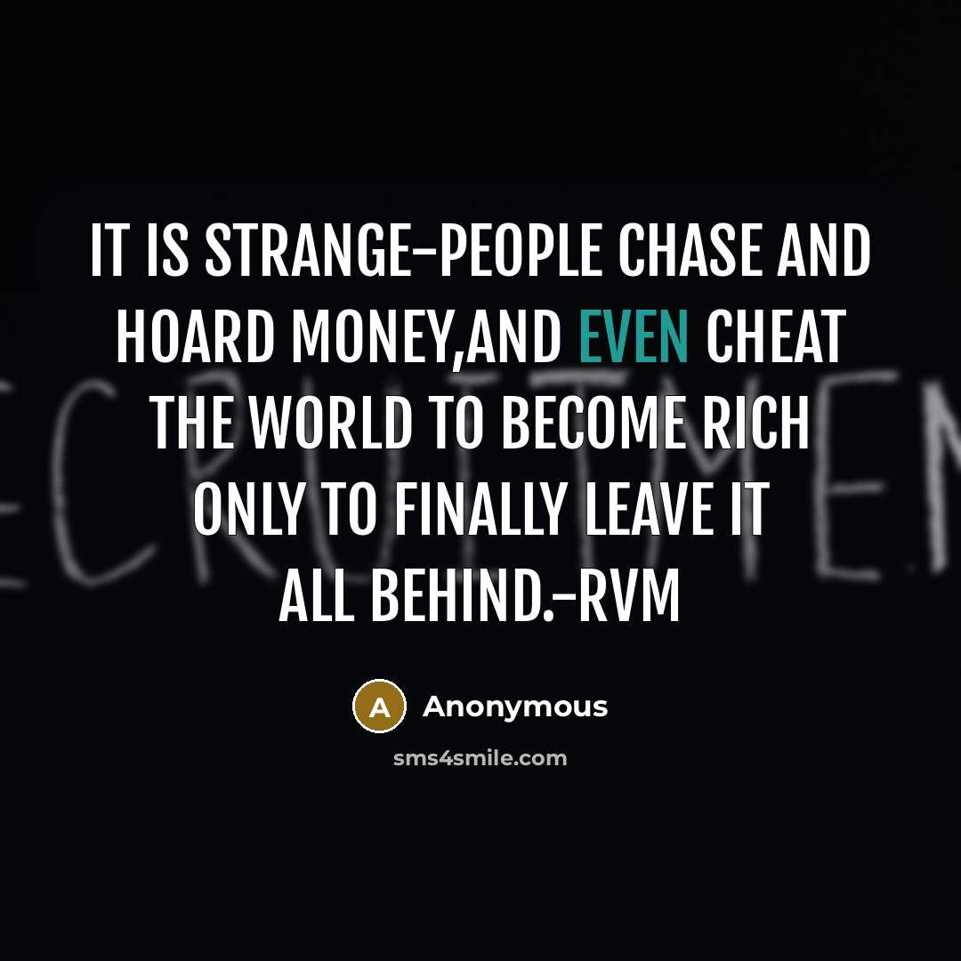 “It is strange-people chase and hoard money,and even cheat the…” quote by Anonymous