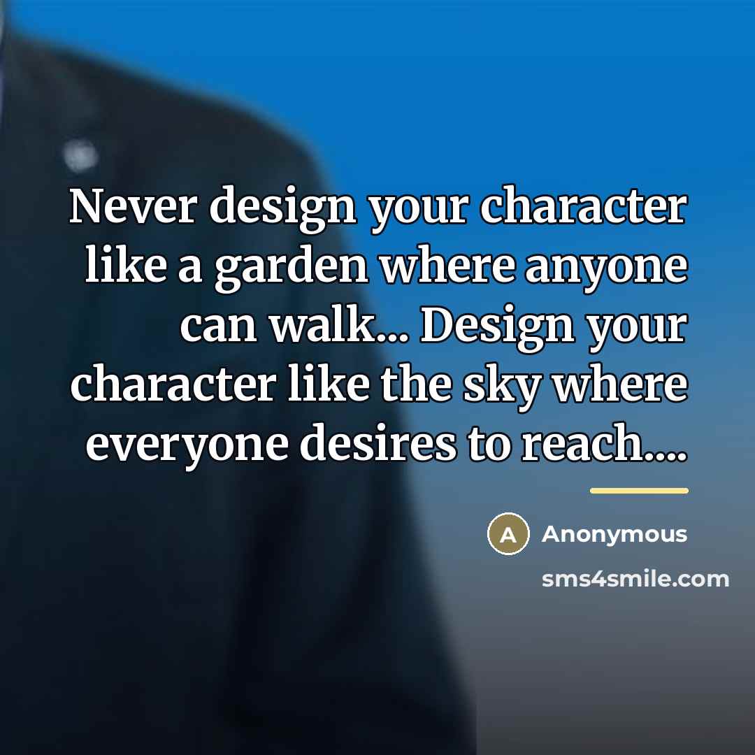 “Never design your character like a garden where anyone can…” quote by Anonymous