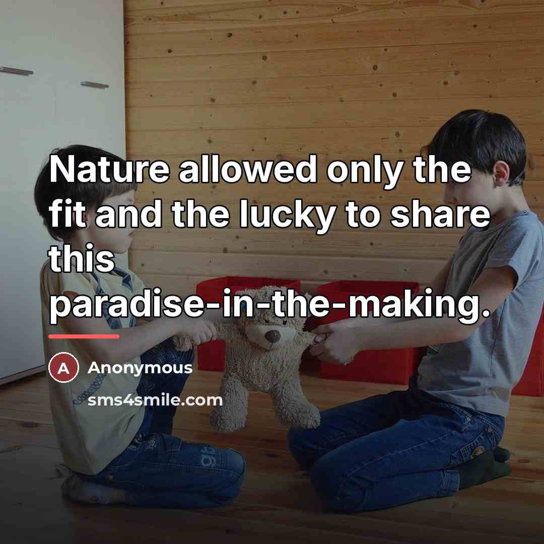 “Nature allowed only the fit and the lucky to share…” quote by Anonymous