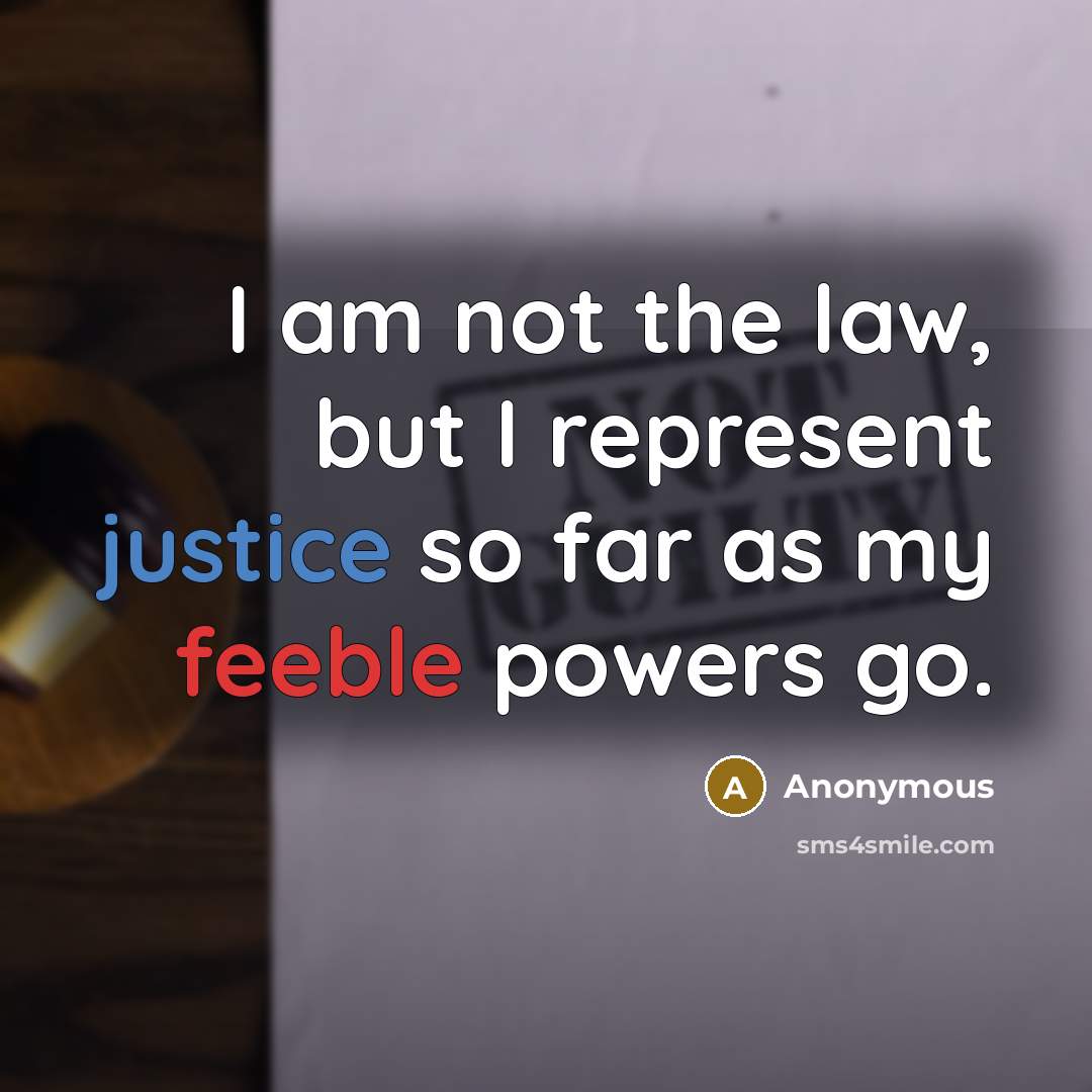 “I am not the law, but I represent justice so…” quote by Anonymous