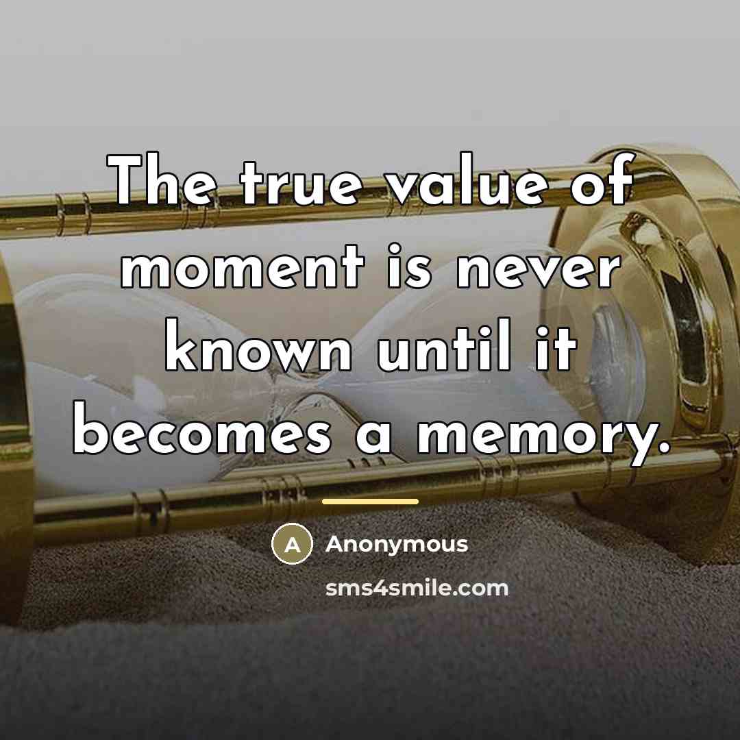 “The true value of moment is never known until it…” quote by Anonymous