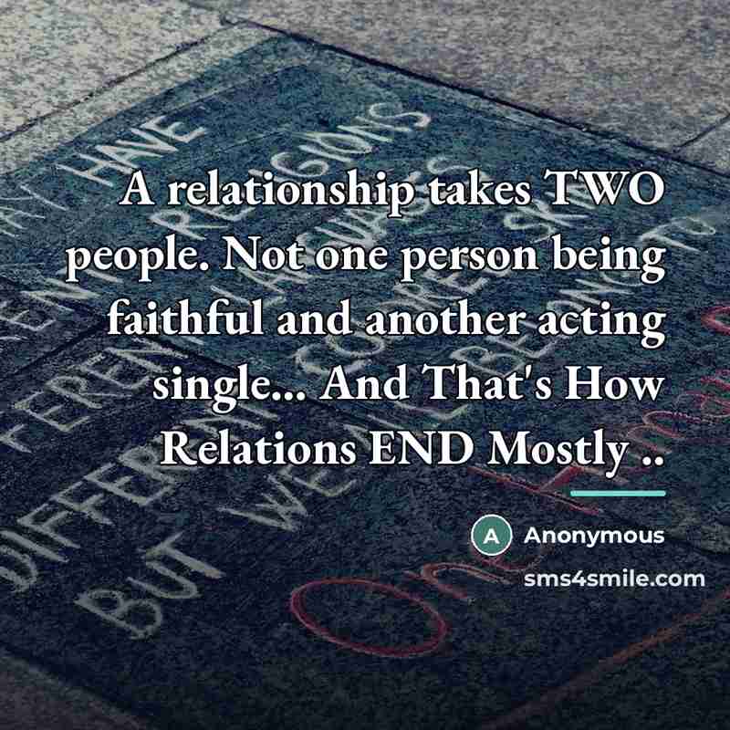 “A relationship takes TWO people. Not one person being faithful…” quote by Anonymous
