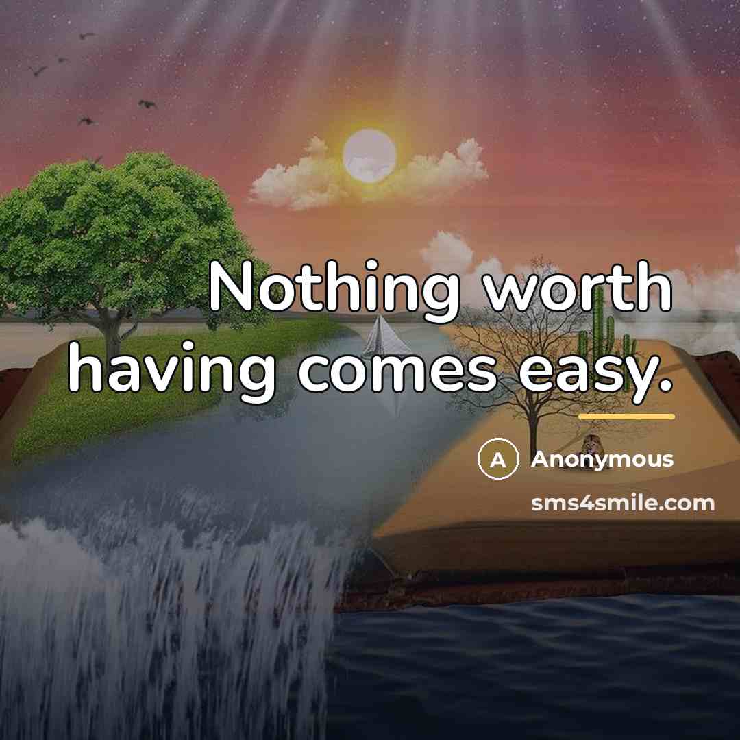 “Nothing worth having comes easy.…” quote by Anonymous