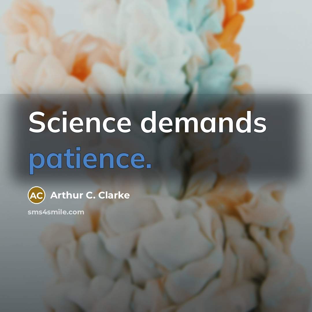 “Science demands patience.…” quote by Arthur C. Clarke