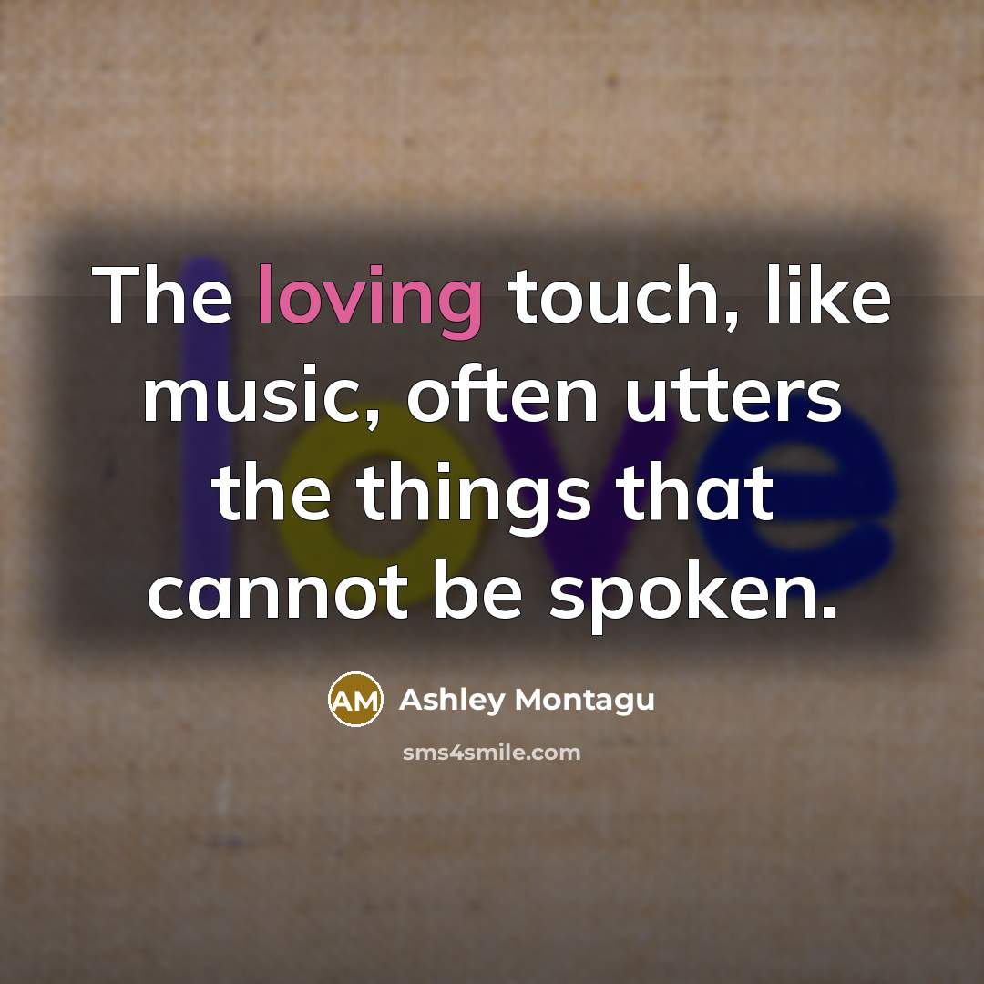 “The loving touch, like music, often utters the things that…” quote by Ashley Montagu