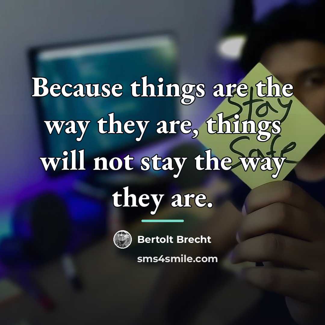 “Because things are the way they are, things will not…” quote by Bertolt Brecht
