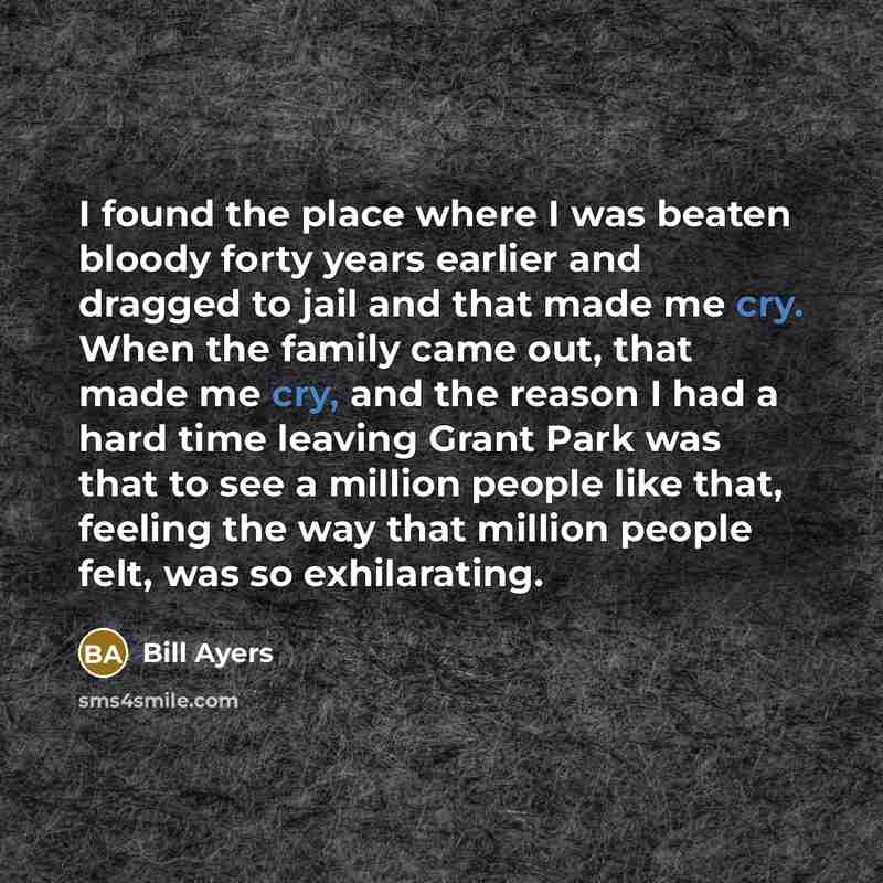 “I found the place where I was beaten bloody forty…” quote by Bill Ayers