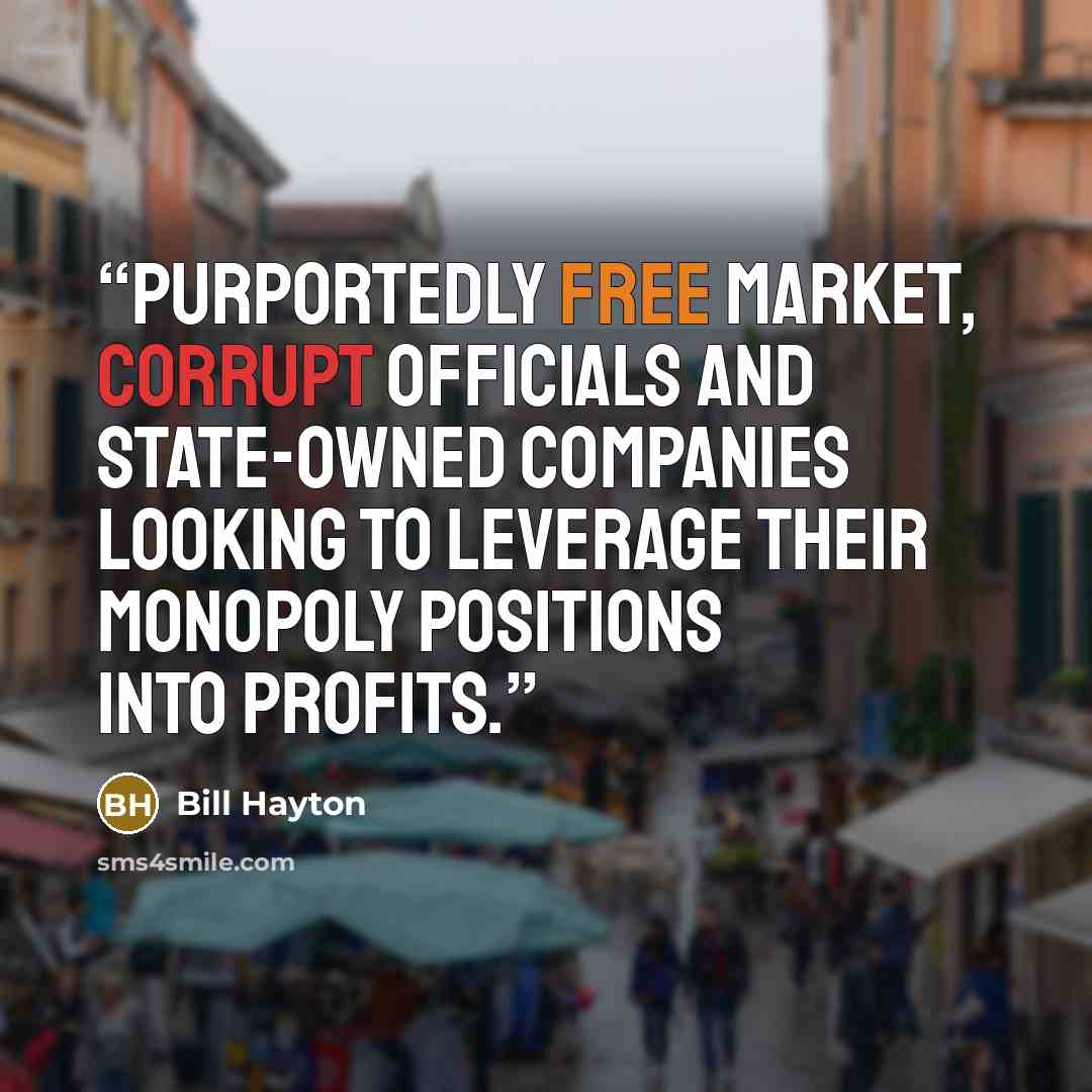 “purportedly free market, corrupt officials and state-owned companies looking to leverage their monopoly positions into profits.” quote by Bill Hayton