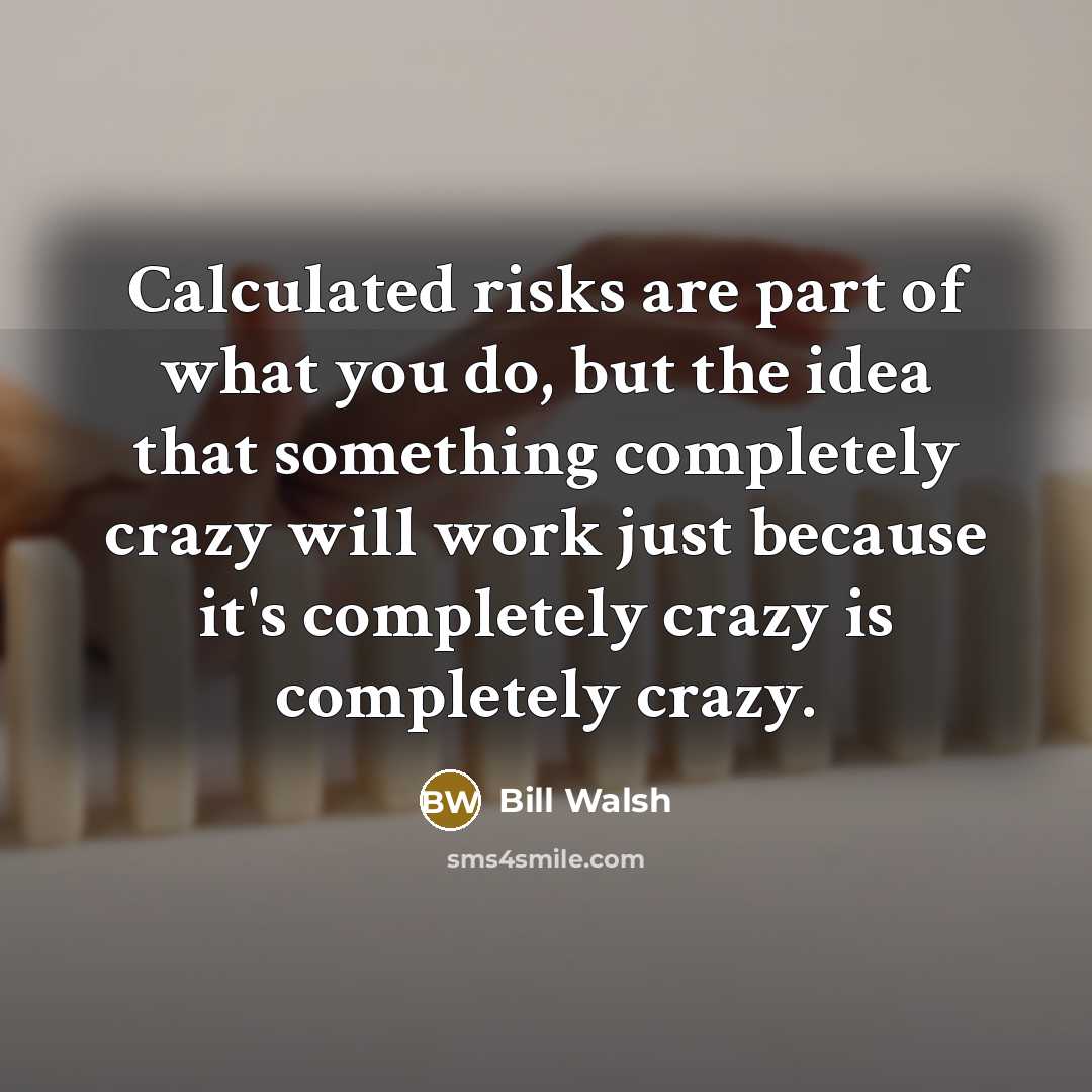 “Calculated risks are part of what you do, but the…” quote by Bill Walsh