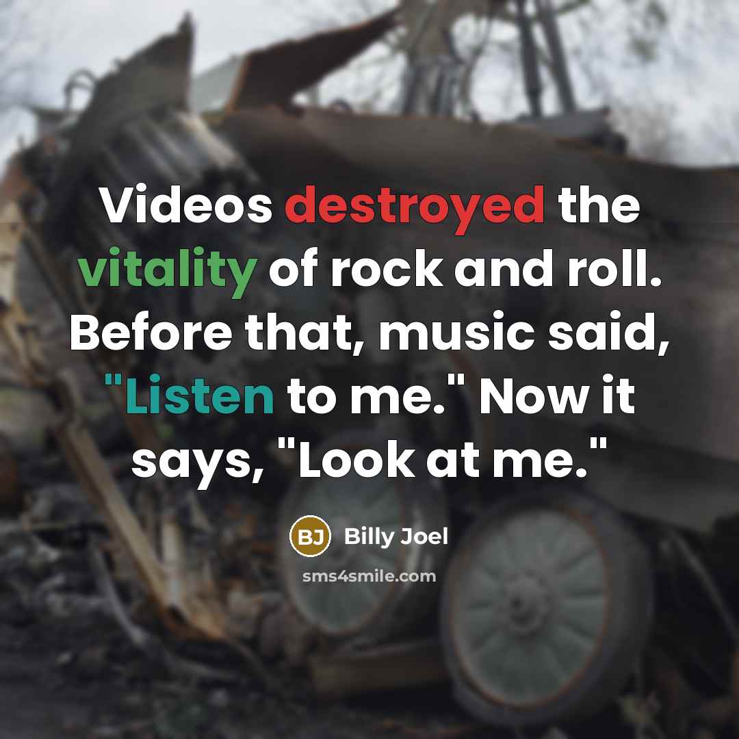 “Videos destroyed the vitality of rock and roll. Before that,…” quote by Billy Joel