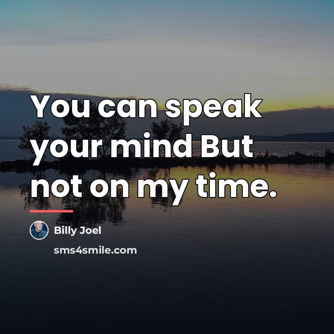 “You can speak your mind But not on my time.…” quote by Billy Joel