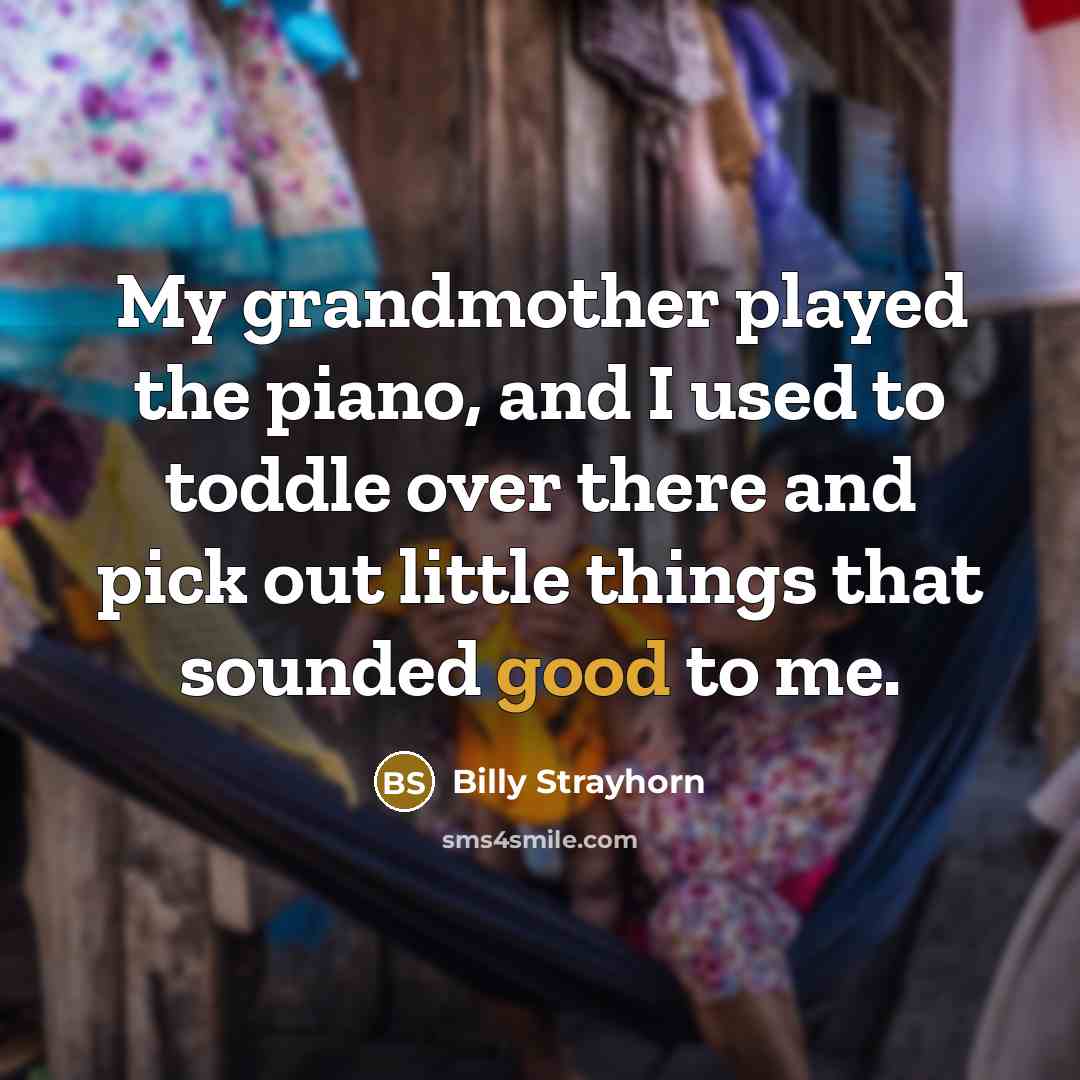 “My grandmother played the piano, and I used to toddle…” quote by Billy Strayhorn