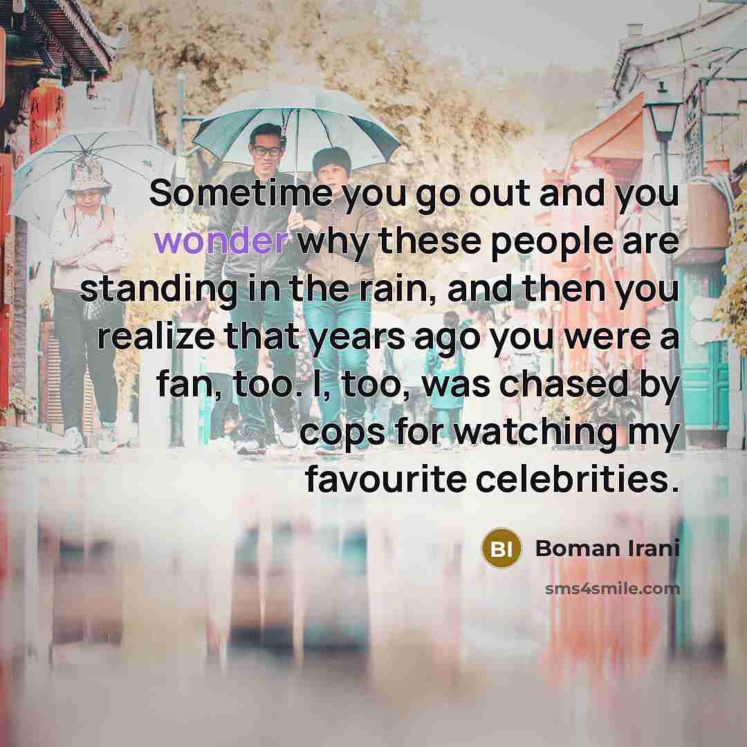 “Sometime you go out and you wonder why these people…” quote by Boman Irani