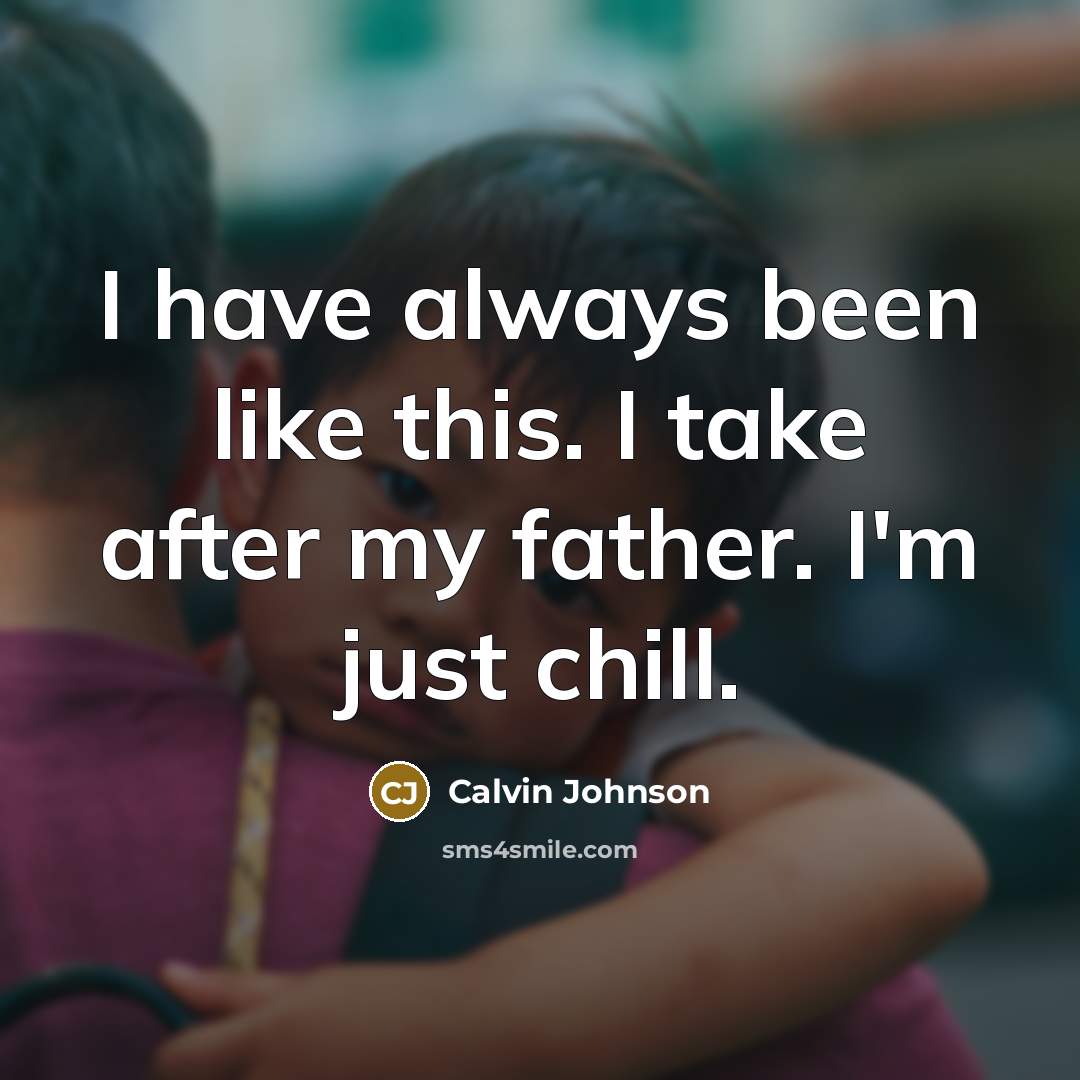 “I have always been like this. I take after my…” quote by Calvin Johnson