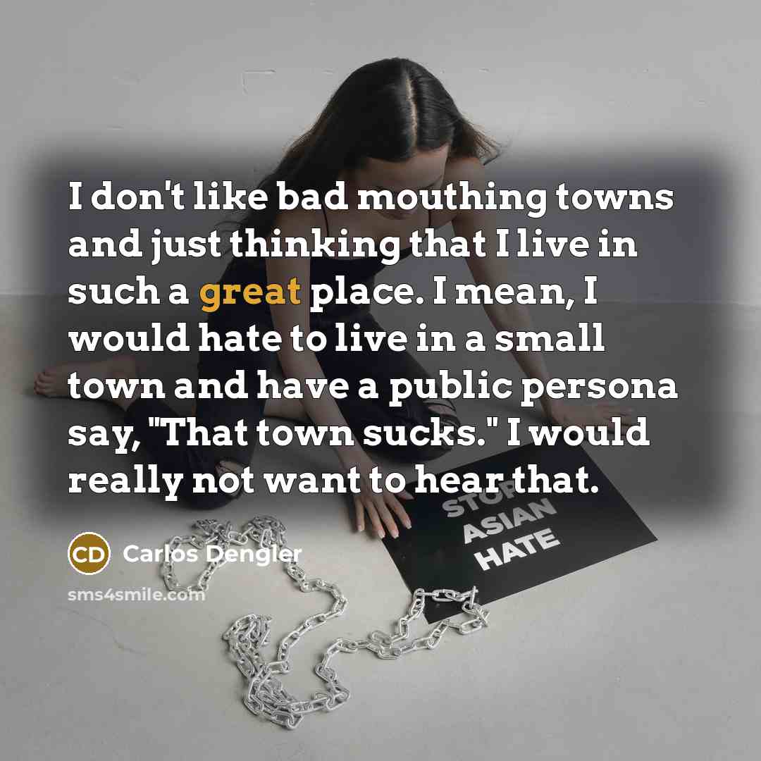 “I don't like bad mouthing towns and just thinking that…” quote by Carlos Dengler