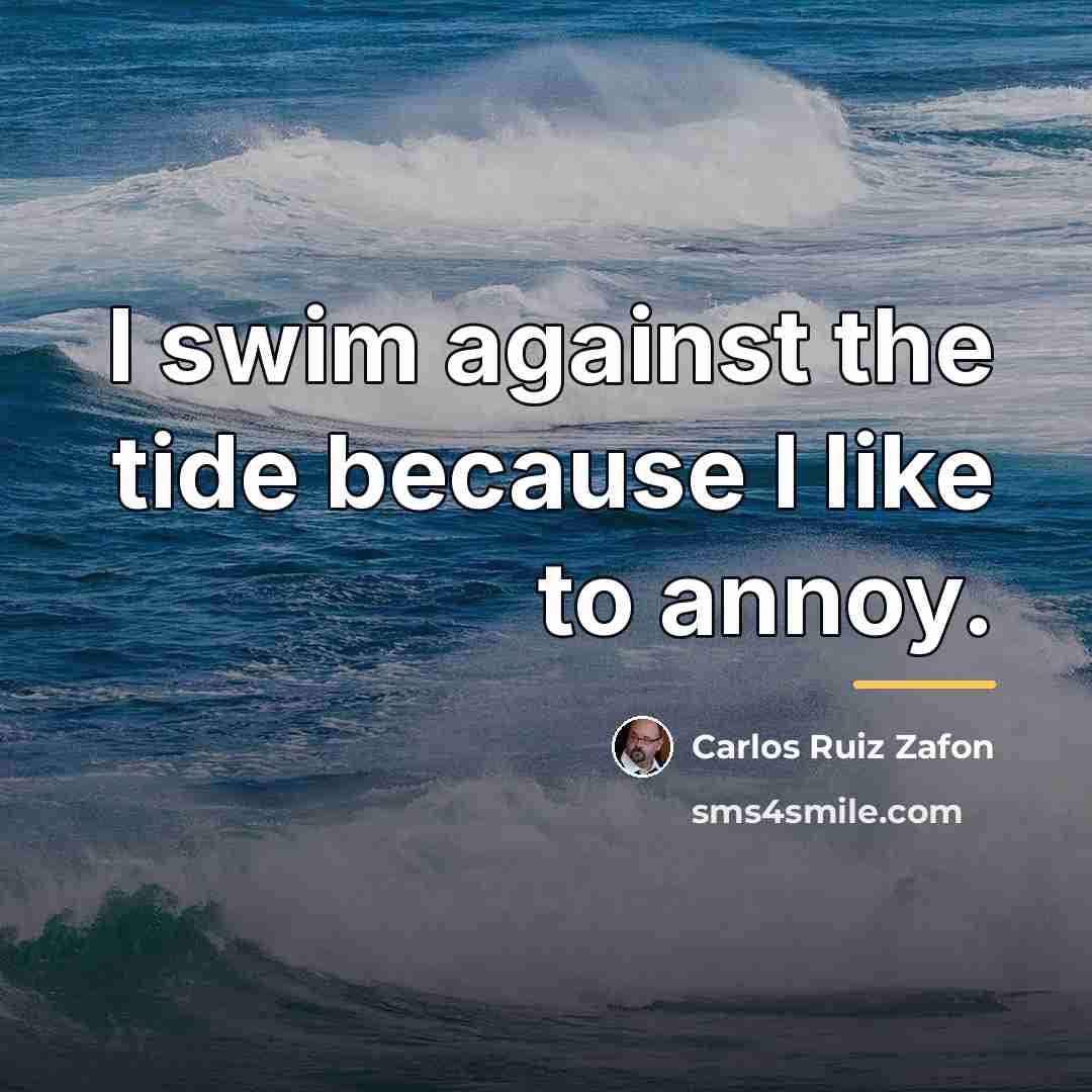 “I swim against the tide because I like to annoy.…” quote by Carlos Ruiz Zafon