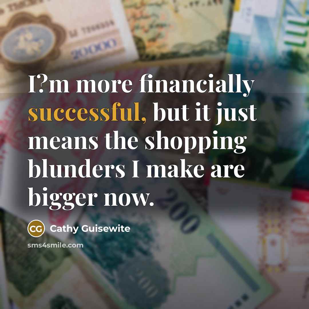 “I?m more financially successful, but it just means the shopping…” quote by Cathy Guisewite